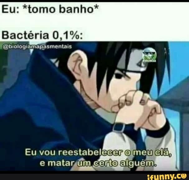 Eu: *tomo banho*
Bactéria 0,1%:
fasbicaianenssmentais