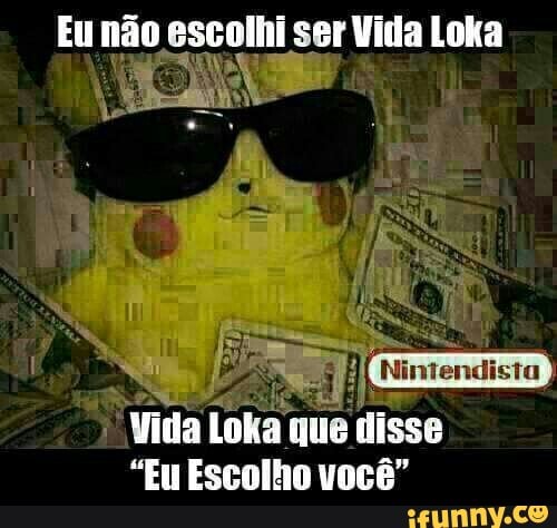 Eu Ei a ser Vida Loka Vida Loka que disse
"Eu Escolho você"