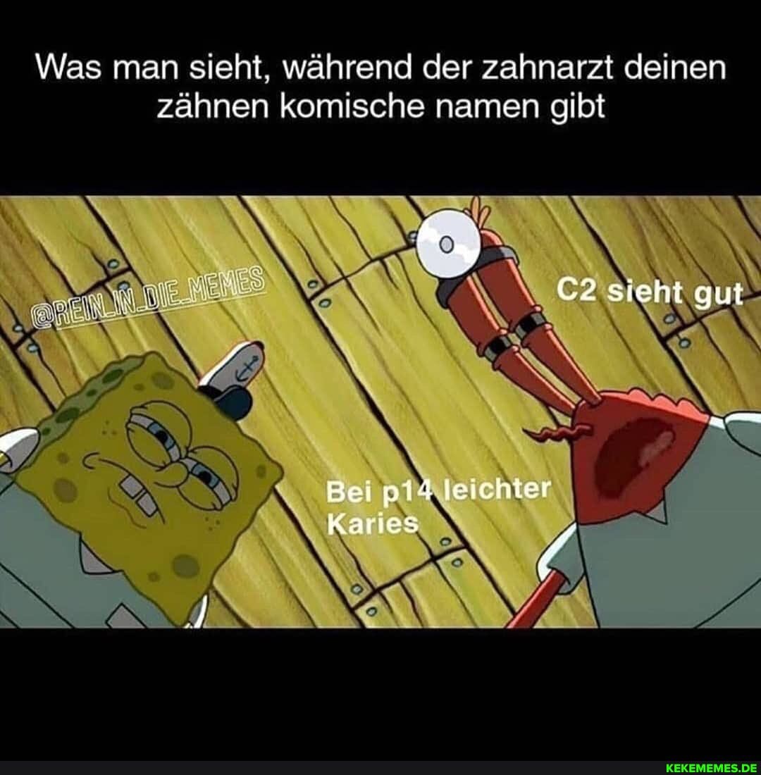 Was man sieht, während der zahnarzt deinen zähnen komische namen gibt
sieht gut
Bei teichter
Karles