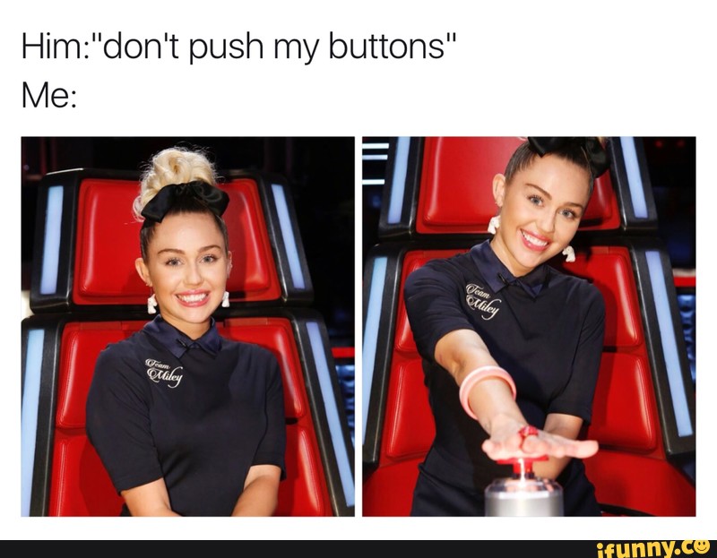 Him:"don't push my buttons.