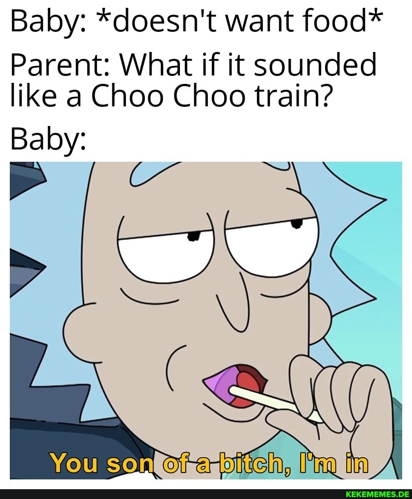 Baby: *doesn't want food*
Parent: What if it sounded like a Choo Choo train?
Baloy: