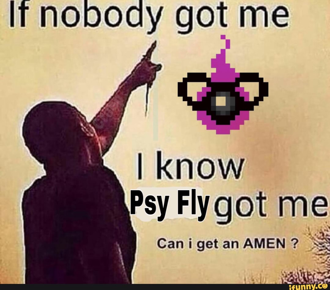 IT nobody got me
I know
Psy got me
Can i get an AMEN ? SS