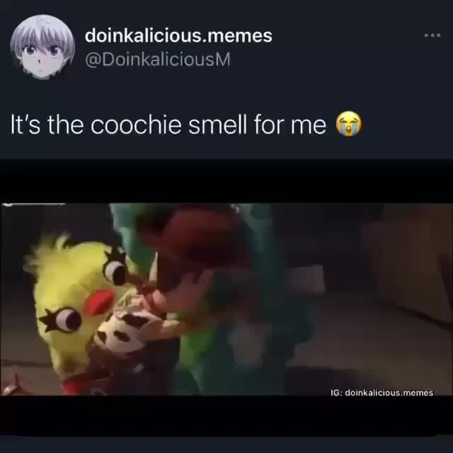 Memes It's the coochie smell for me doinkalicious. memes. iFunny )