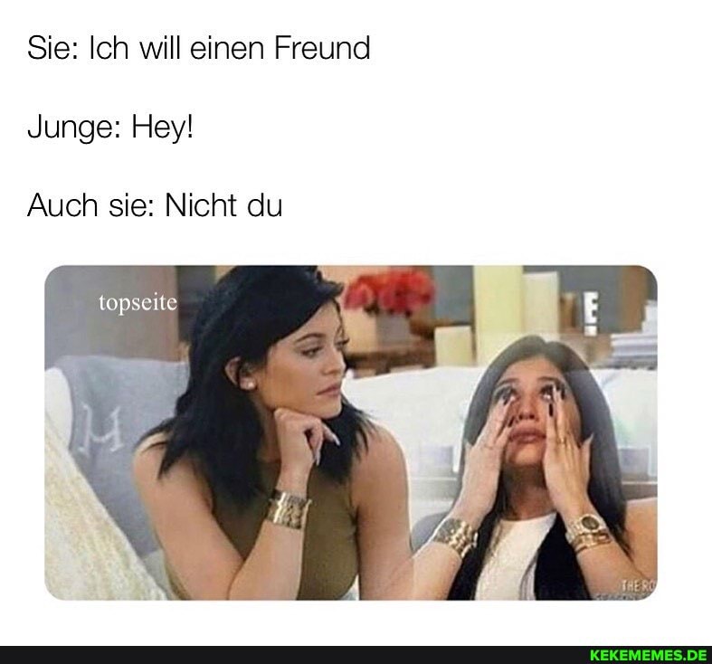 Sie: Ich will einen Freund
Junge: Hey!
Auch sie: Nicht du
topseite