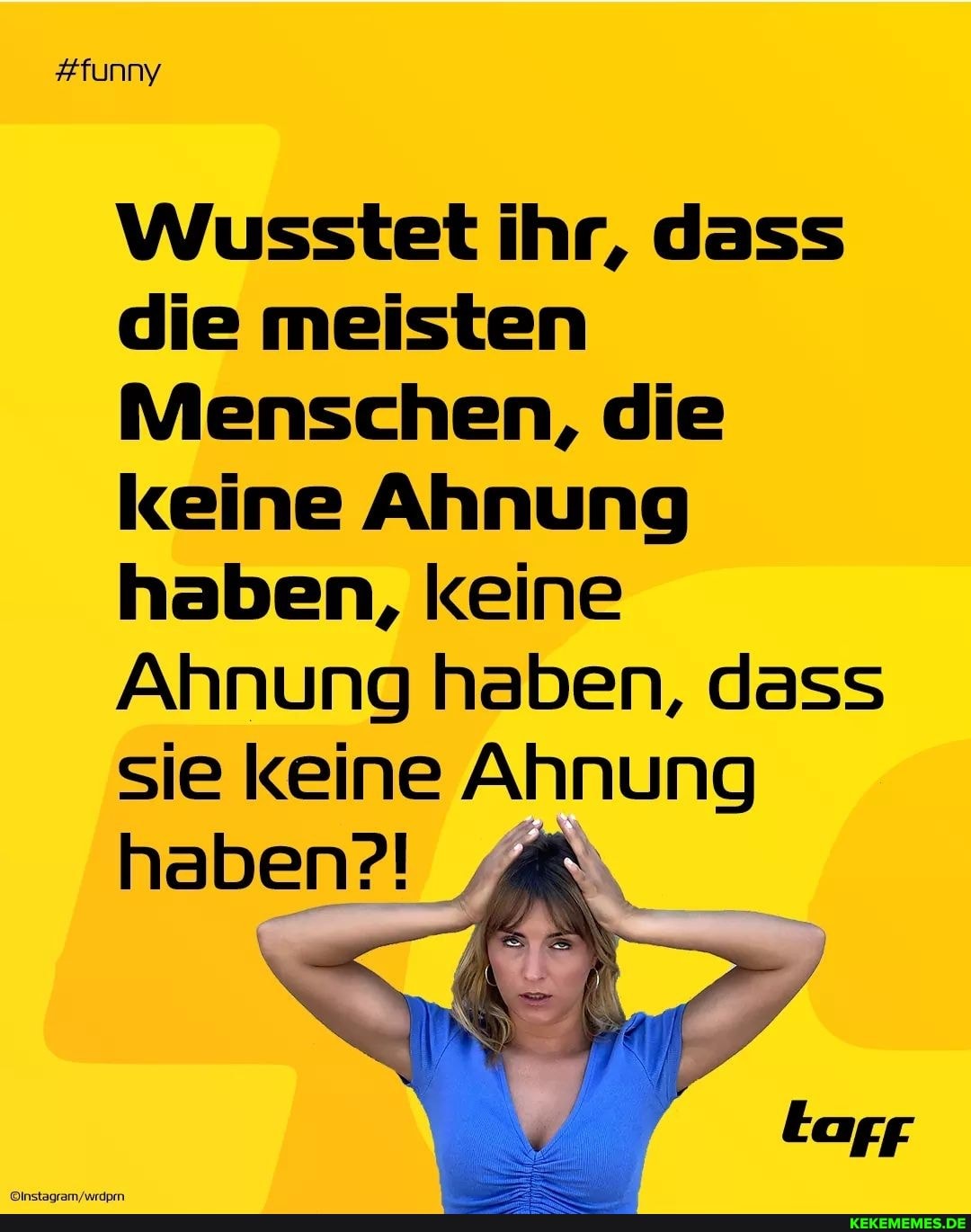 #fun
Wusstet ihr, dass die meisten
Menschen, die keine Ahnung haben, keine
Ahnung haben, dass sie keine Ahnung haben?! 'A