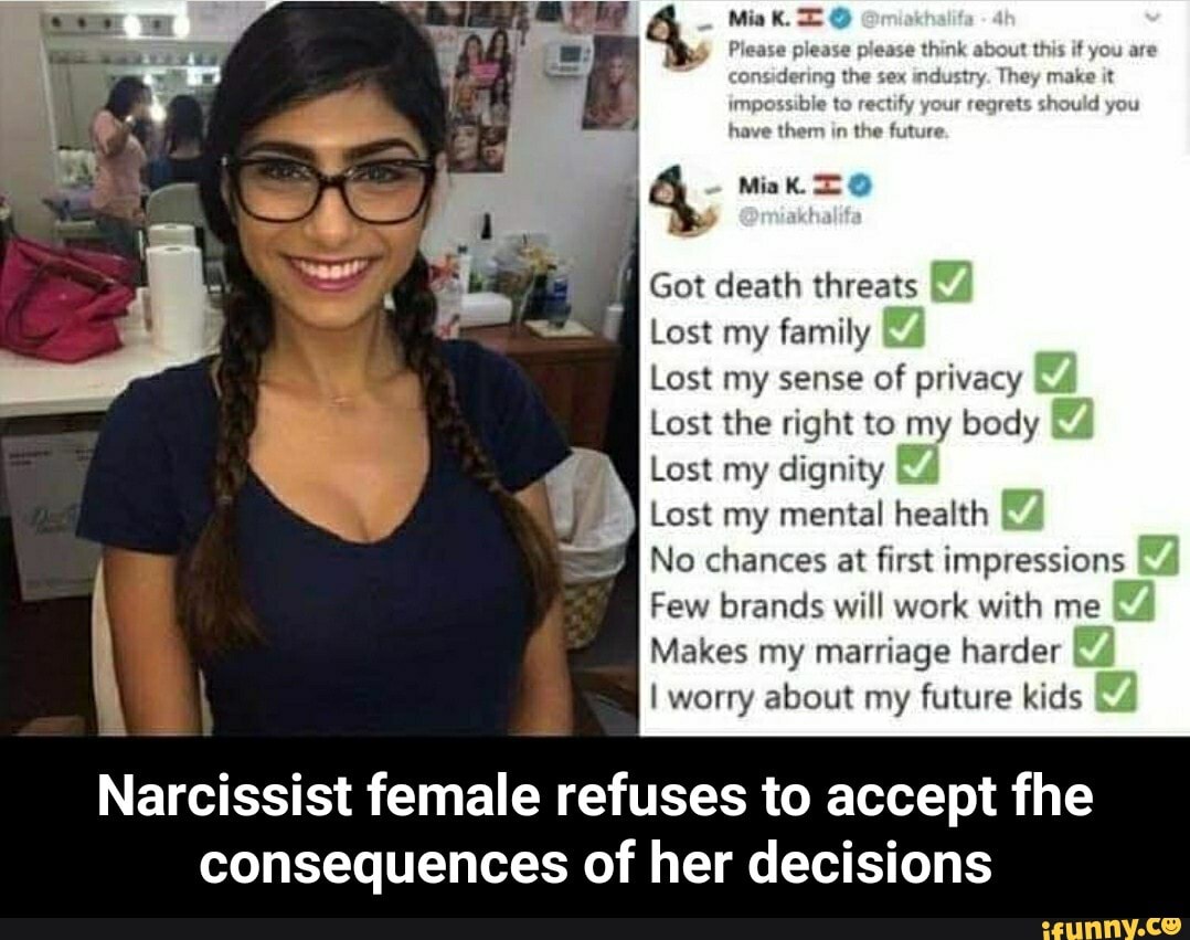 Got death threats É
Lost my family
Lost my sense
of privacy
Lost the right to my body
Lost my dignity
Lost my mental health
No chances at first impressions
Makes my marriage harder
I worry about my
future kids
Narcissist female refuses to accept fhe
consequences of her decisions - Narcissist female refuses to accept fhe consequences of her decisions