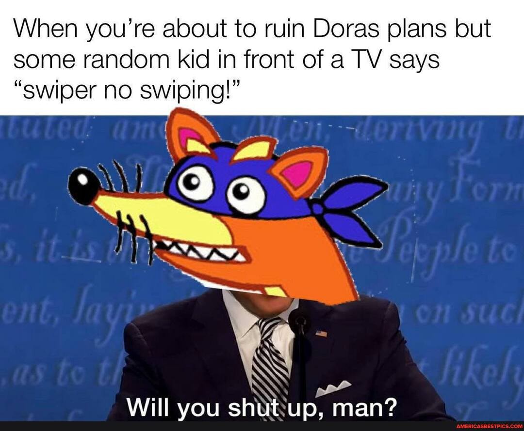 When you're about to ruin Doras plans but some random kid in front of a TV says
"swiper no swiping!"
Will mm man?