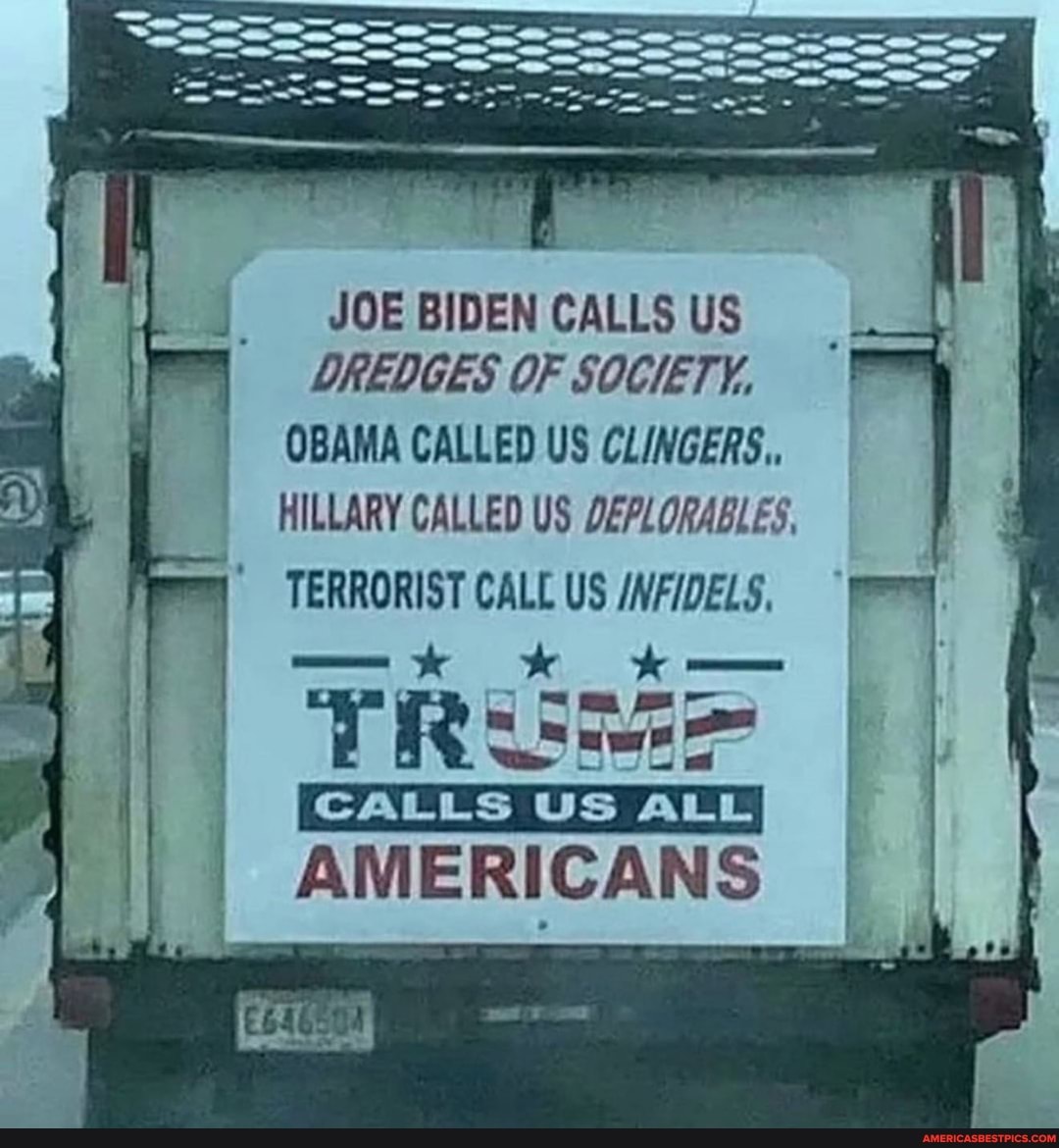 JOE BIDEN CALLS US DREDGES OF SOCIETY,
OBAMA CALLED US CLINGERS.,
HILLARY CALLED US DEPLORABLES.
TERRORIST CALL US /NFIDELS,
-kt kk
PRES AMERICANS I