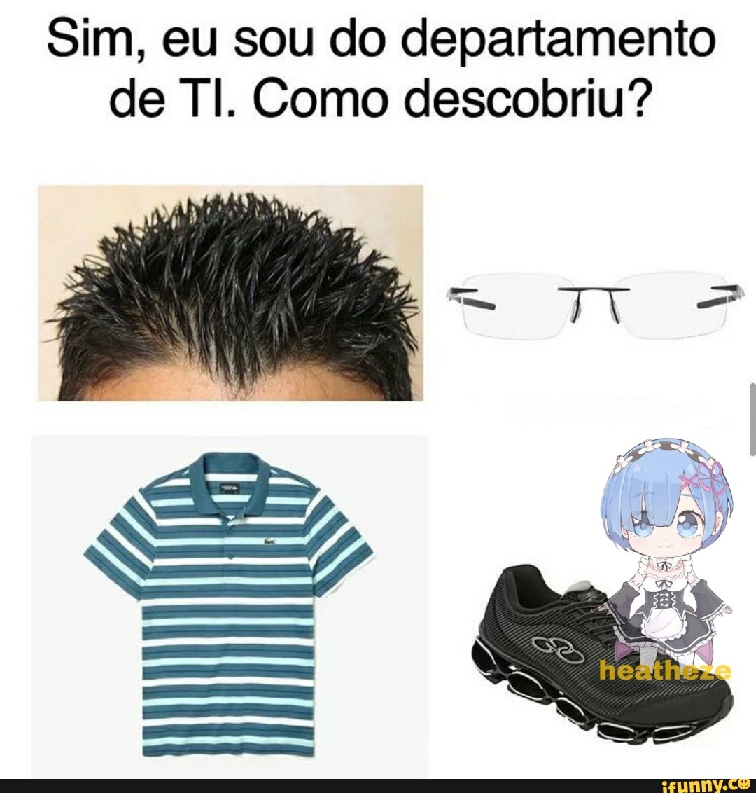 Sim, eu sou do departamento de TI. Como descobriu?