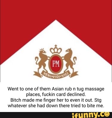 Went to one of them Asian rub n tug massage places, fuckin card declined Bi...