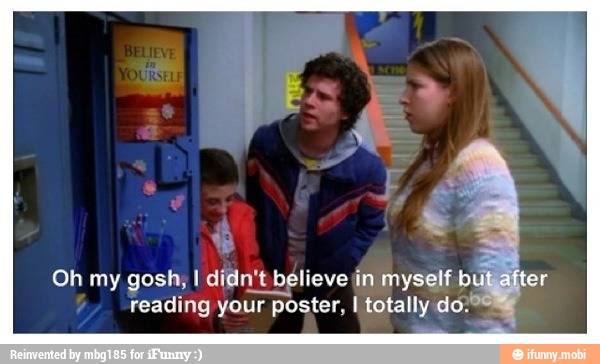 Oh my gosh; I didn't believe in myself bu
reading your poster, I totally do.