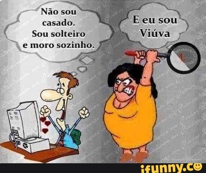 Não sou
A
casado. Sou solteiro.
e moro sozinho.