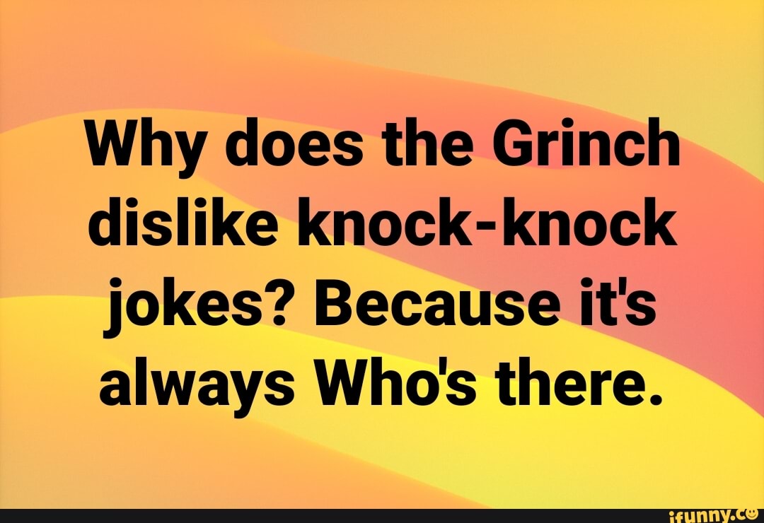 Why does the Grinch dislike knock-knock jokes? Because it's always Who