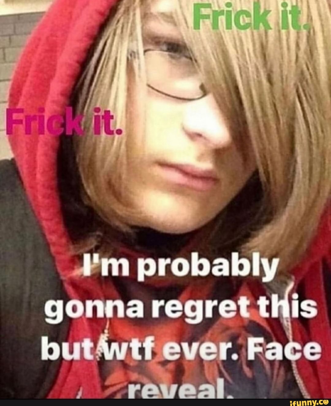 #m probably gonna regret this but ever. Face
raveal