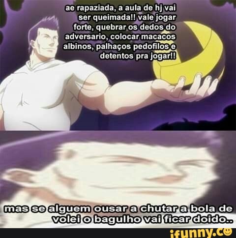 ae rapaziada, a aula de hj vai
Bou tare NAO Eo
forte, quebrar,os dedos do)
adversario, colocar macacos