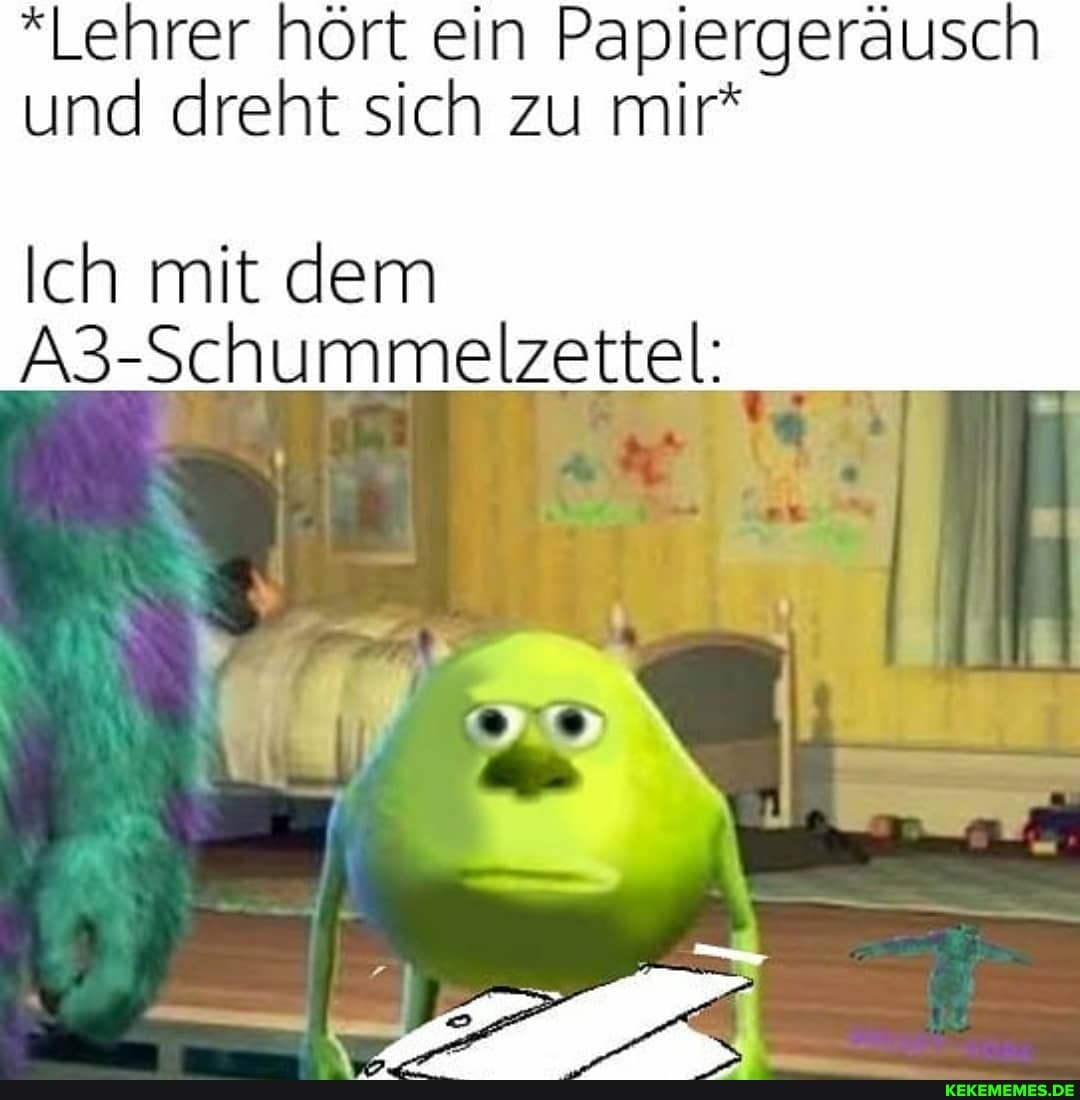 *Lehrer hört ein Papiergeräusch und dreht sich zu mir*
Ich mit dem
A3-Schummelzettel: