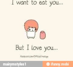 want to eat you...