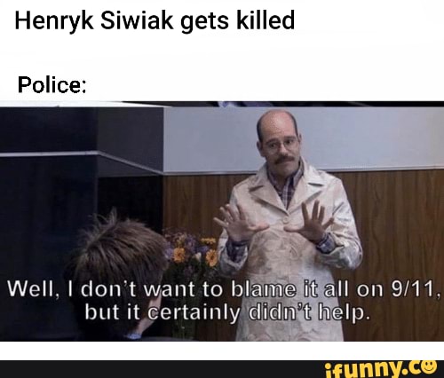 Henryk Siwiak Gets Killed Police Well I Don T Want To Bla But   D1fd73e1ff94bcf0bc0f7b4492f1b7e4c3b8061360a836e285764ec6e2572576 1 