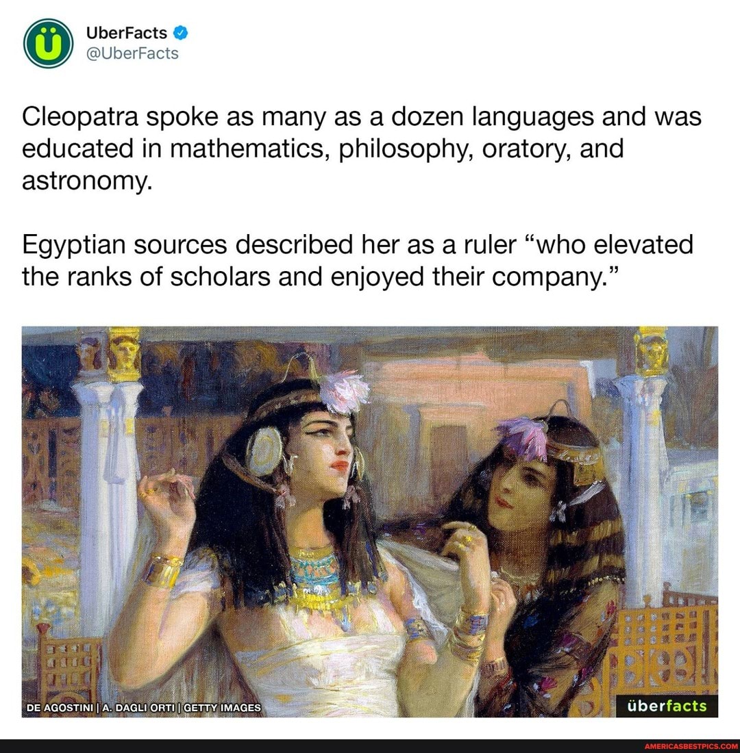 Cleopatra spoke as many as a dozen languages and was educated in