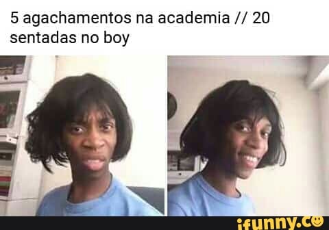 5 agachamentos na academia 20
sentadas no boy