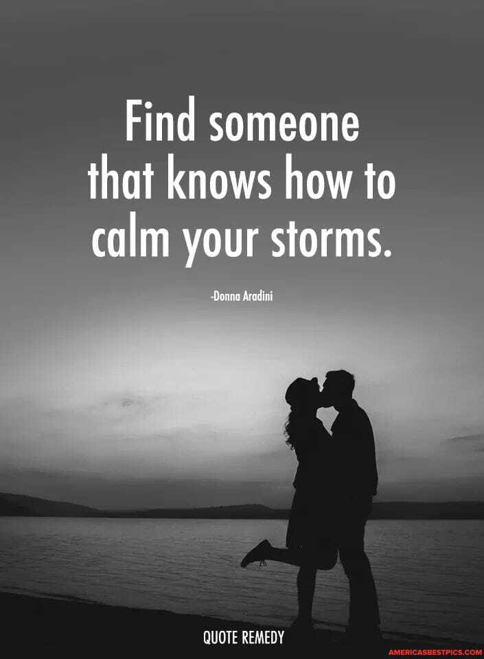 Find someone that knows how to calm your storms.
Aradini
QUOTE REMEDY