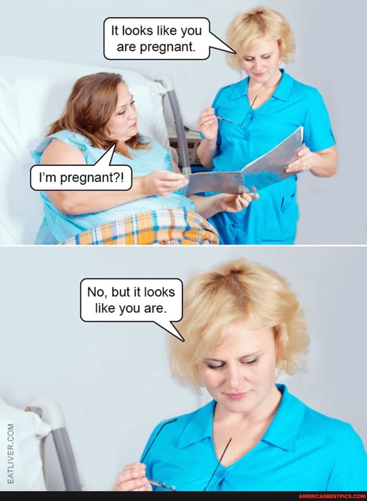 Kt looks you
pregnant.
No, but it looks like you are.