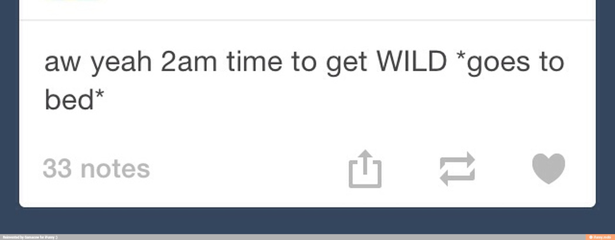 aw yeah 2am time to get WILD "goes to
bed"