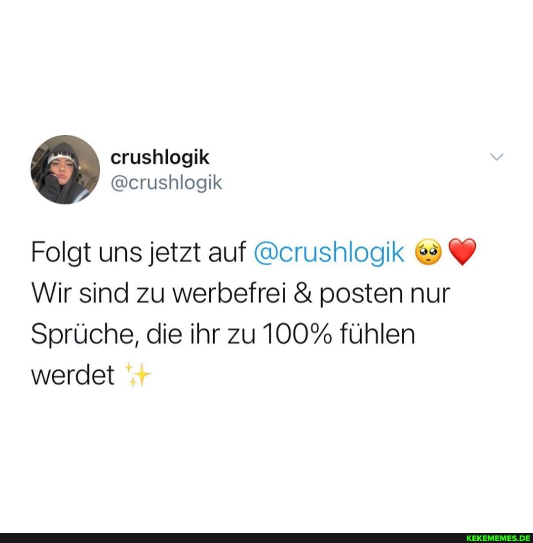 crushlogik
@crushlogik
Folgt uns jetzt auf @crushlogik
Wir sind zu werbefrei & posten nur
Sprüche, die ihr zu 100% fühlen werdet