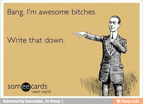 Bang. I'm awesome bitches.
Write that down