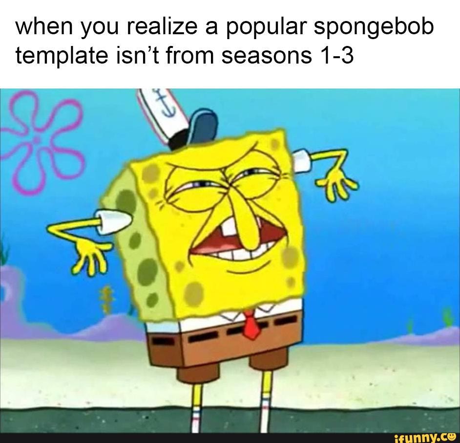 When You Realize Popular Spongebob Template Isn't From Seasons 1-3 Iss 