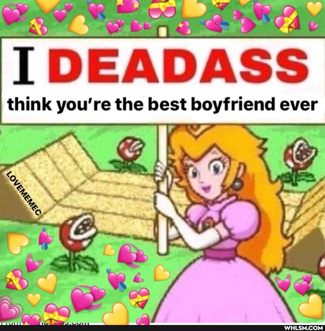 My an
IDEADASS
think you're the best boyfriend ever