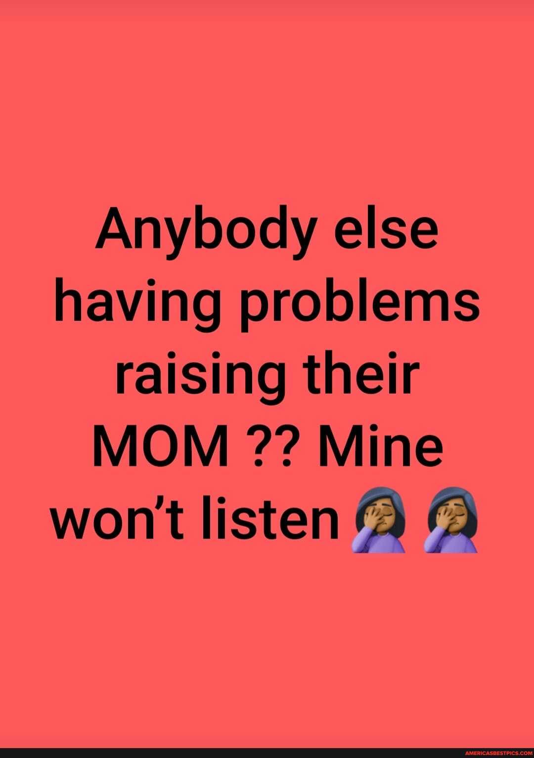 Anybody else having problems raising their
MOM Mine wont listen