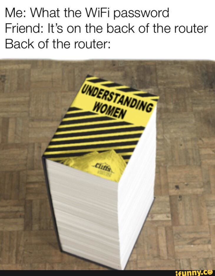 Missing Router Meme Me: What the WiFi password Friend: It’s on the back of the router Back ...
