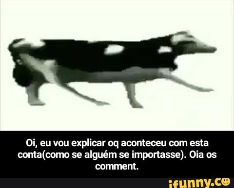 Oi, eu vou explicar oq aconteceu com esta contalcomo se alguém se importasse). Ola os comment. - Oi, eu vou explicar oq aconteceu com esta conta(como se alguém se importasse). Oia os comment.