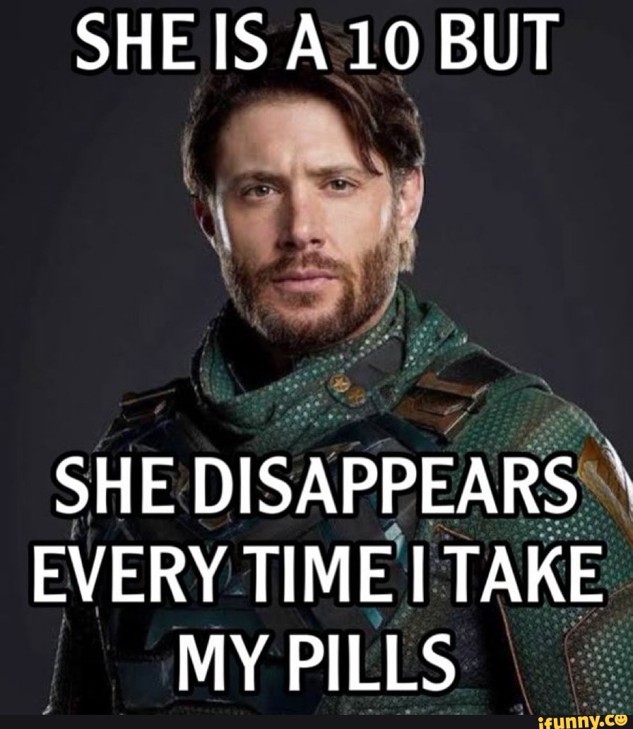 SHE IS A 10 BUT SHE DISAPPEARS EVERY TIME TAKE MY PILLS iFunny