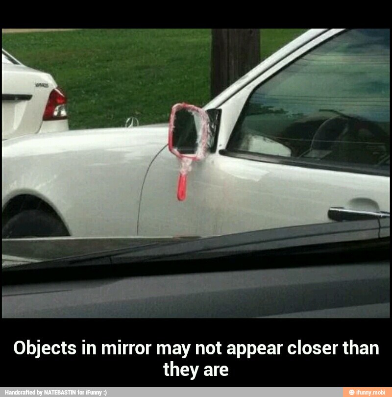 Objects in mirror may not appear closer than
they are - Objects in mirror may not appear closer than they are
