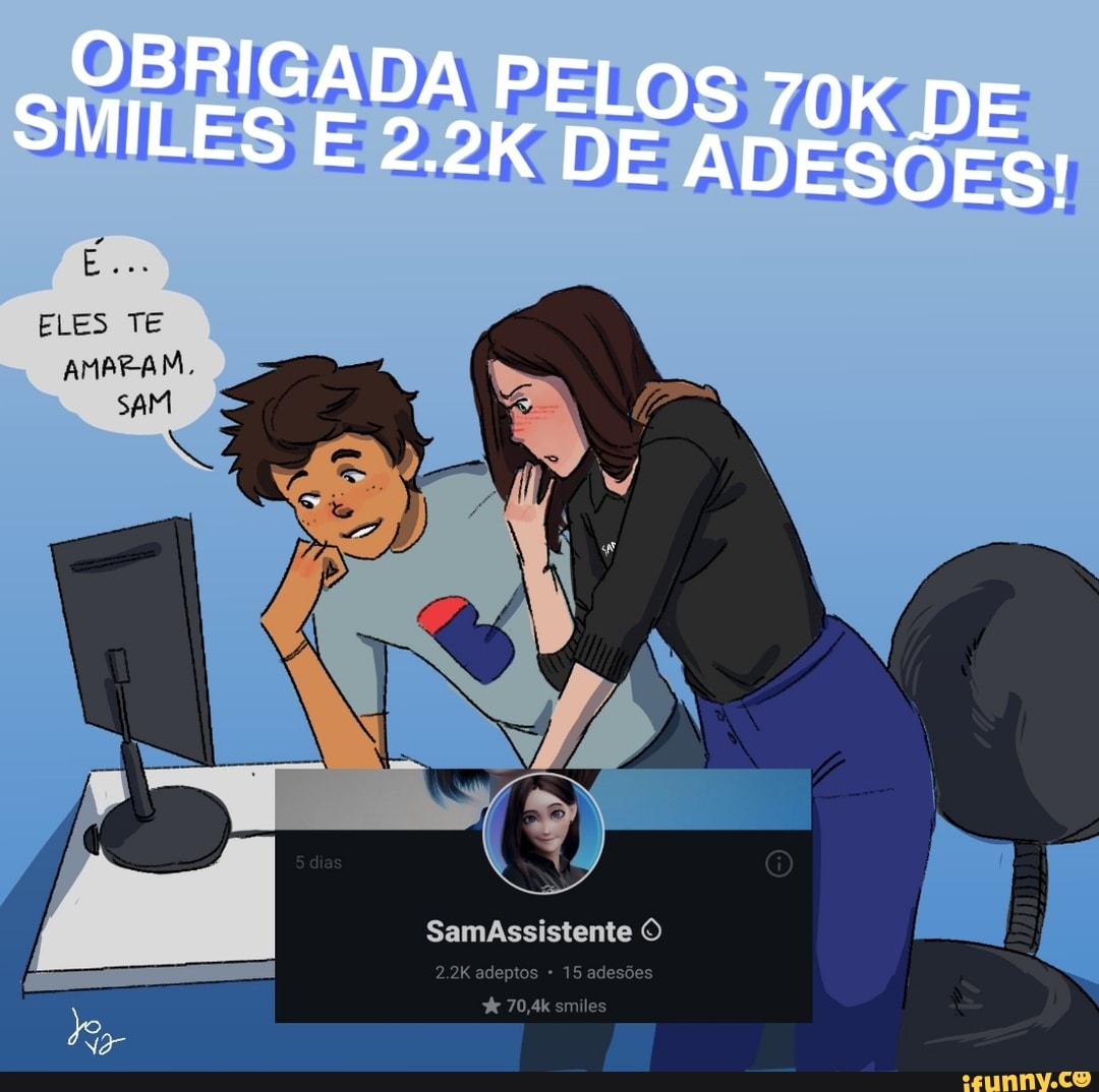 OBRIGADA PELOS OK DE
ER ELES TE
AMBRAM,
SamaAssistente
adesões