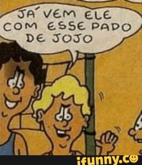 SA VEM ELE
com ESSE PADO
DE JOJO