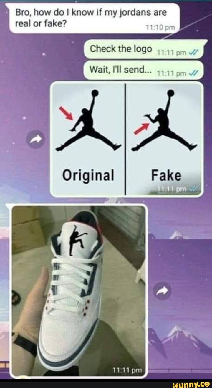 Bro, how do I know if my jordans are real or fake? Check the logo Wait ...