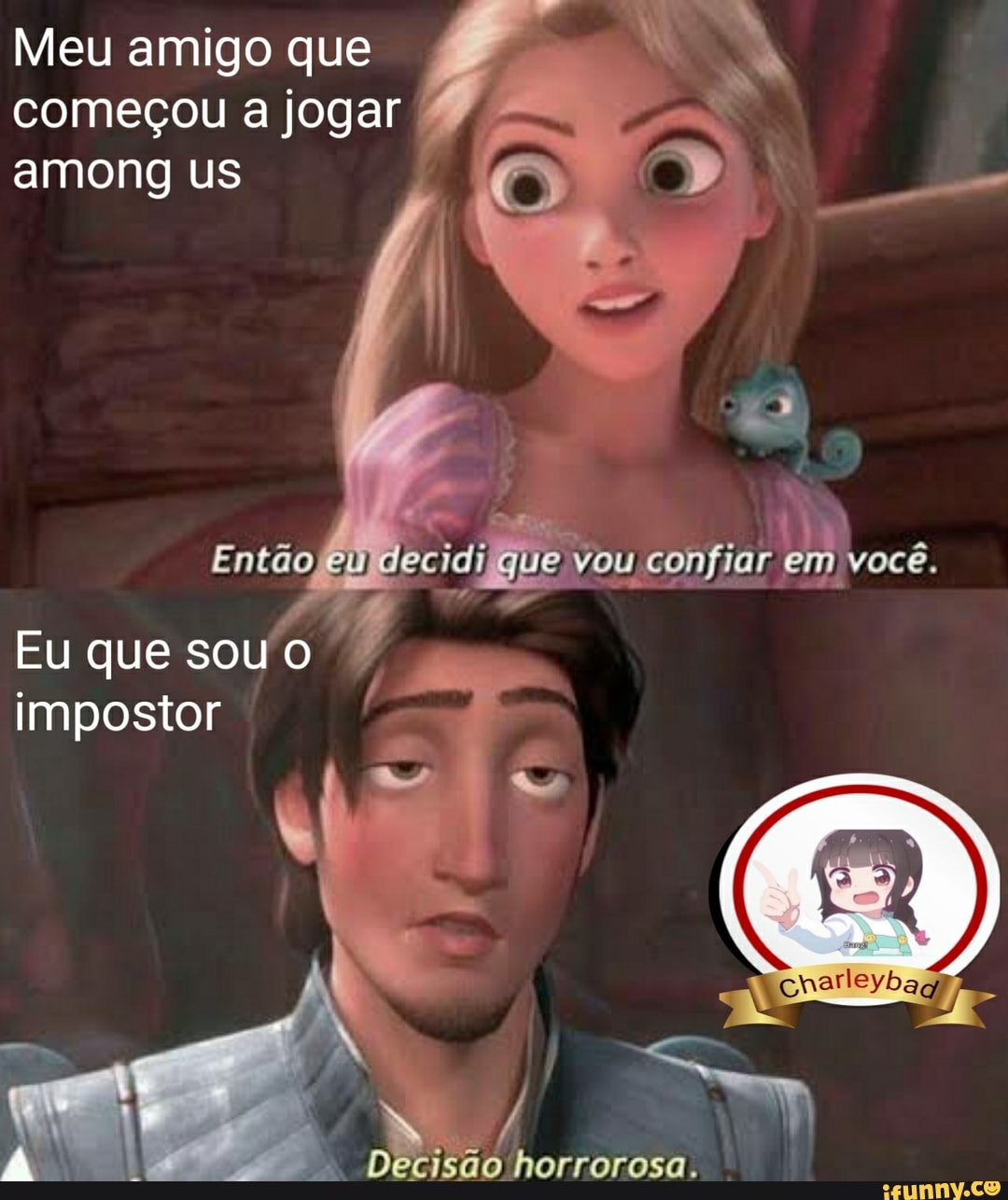 Meu amigo que começou a jogar among us
Então em que vou confiar em você.
Eu que sou impostor
A, Decisão horrorosa