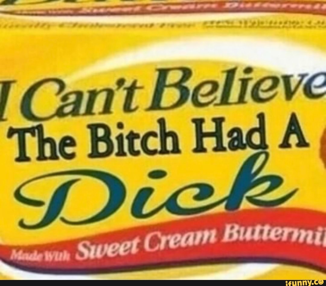 [Can't Believe
The Bitch He A
Dick
