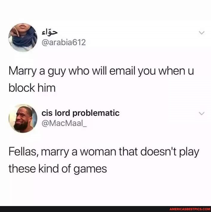 Marry a guy who will email you when u block him
I cis lord problematic
@MacMaal_
Fellas, marry a woman that doesn't play these kind of games