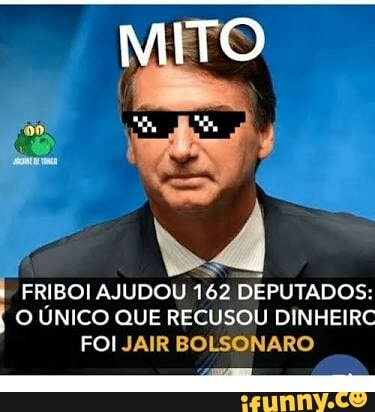 q FRIBOI AJUDOU 162 DEPUTADOS:
I O ÚNICO QUE RECUSOU DINHEIRC
FOI JAIR BOLSONARO