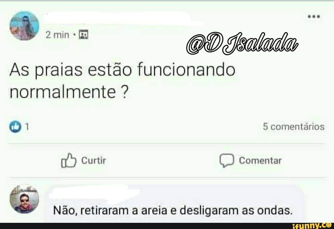 D min OD sala
As praias estão funcionando normalmente ?
5 comentários
Curtir Comentar
t& Não, retiraram a areia e desligaram as ondas.