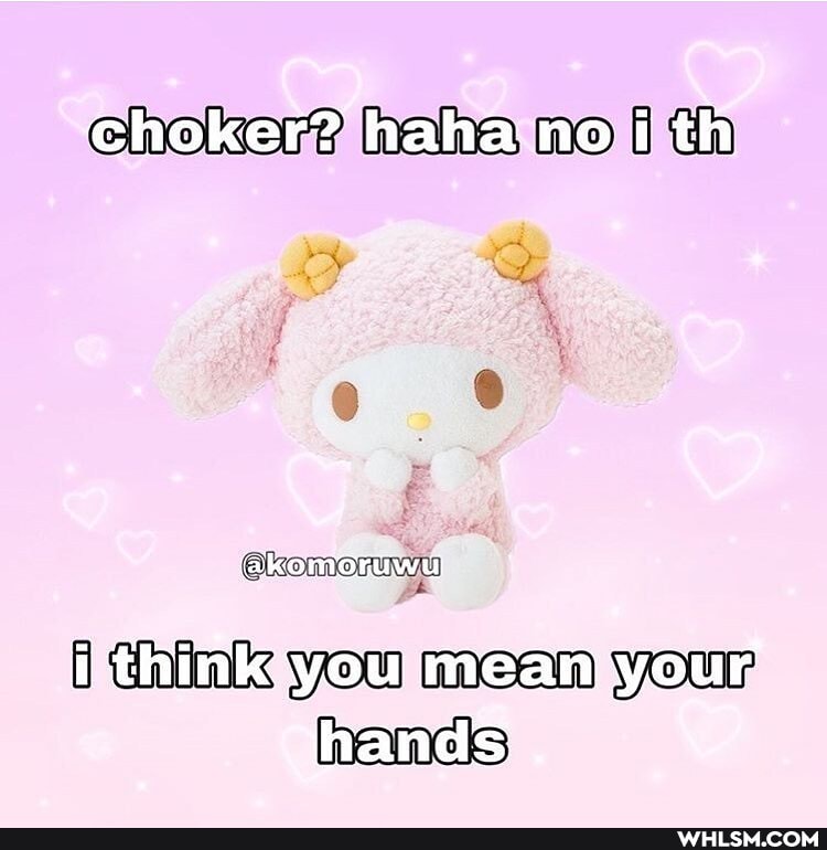 choker? haha no i th
i think you mean your'
Qhands