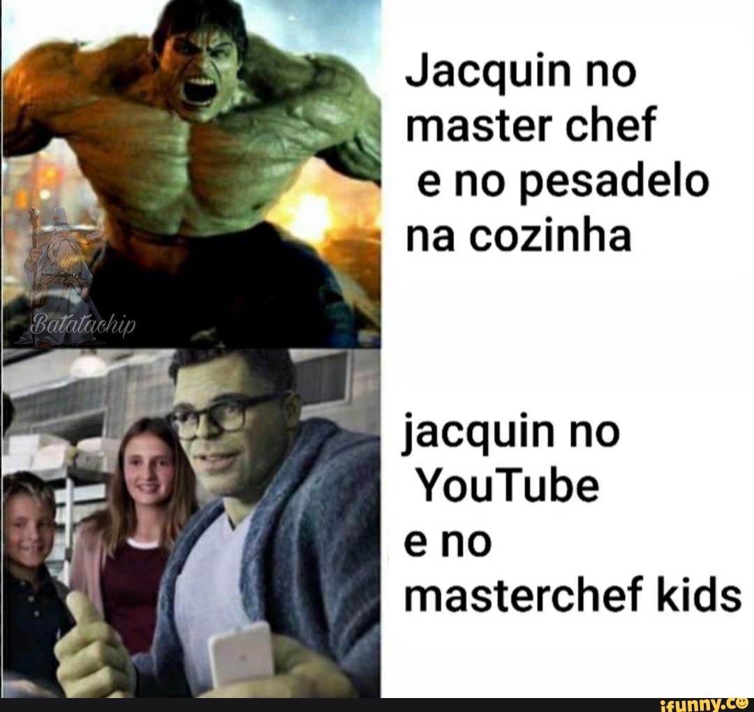 Jacquin no
SRE Cee
e no pesadelo
jacquin no
YouTube
eno
masterchef kids