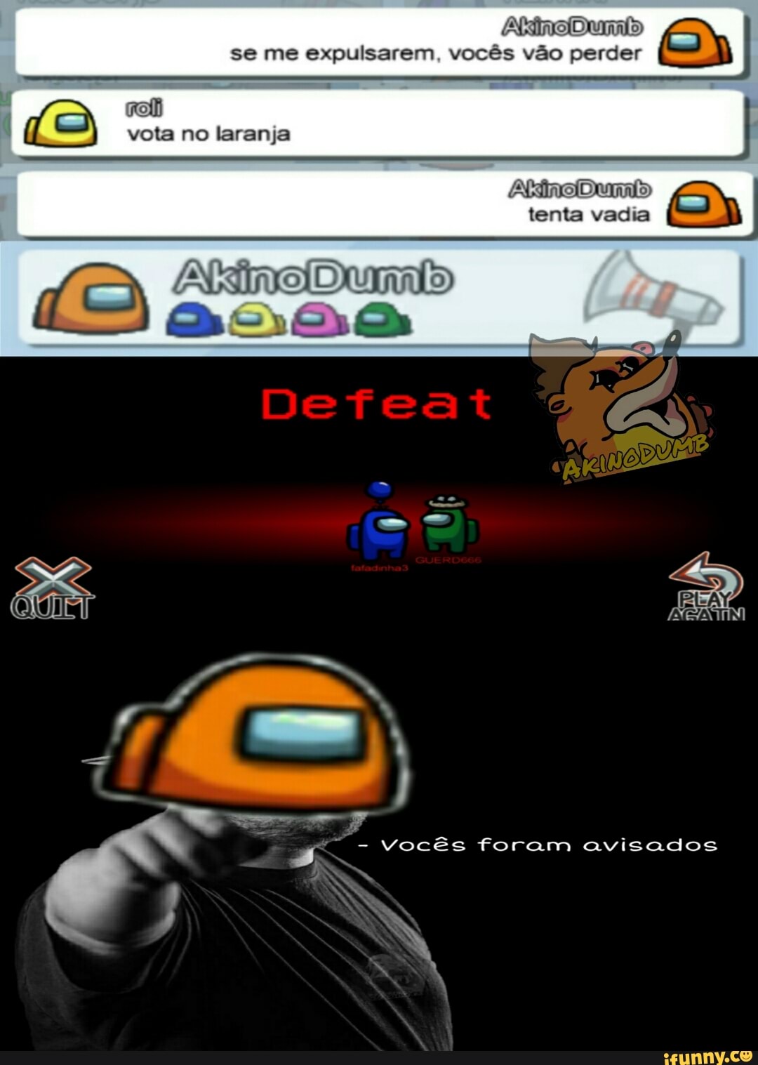 se me expulsarem, vocês vão perder
vota no laranja
Akimo
tenta vadia
Vocês foram avisados