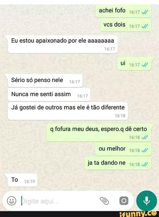 Eu estou apaixonado por ele aaaaaaaa
Sério só penso nele
Nunca me senti assim
Já gostei de outros mas ele é tão diferente
q fofura meu deus, espero.q dê certo
16:18
ou melhor
354347