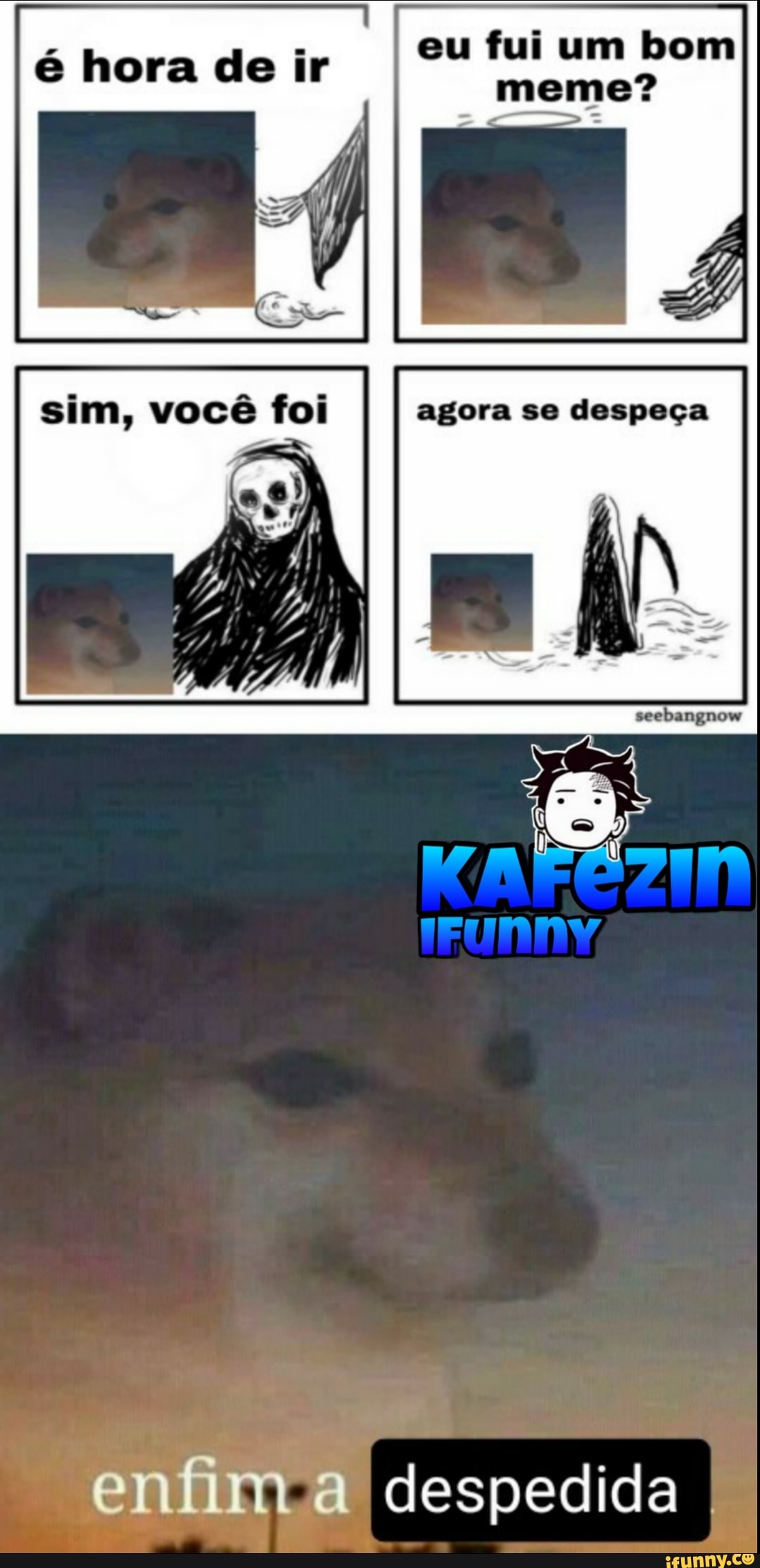 eu fui um bom meme?
VOCÊ agora se despeça
é hora de ir
enfim a despedida I
