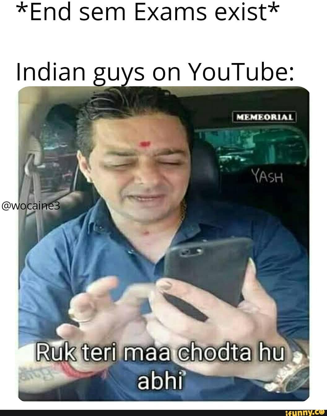 *End sem Exams exist*
Indian guys on YouTube:
MEMEORIAL